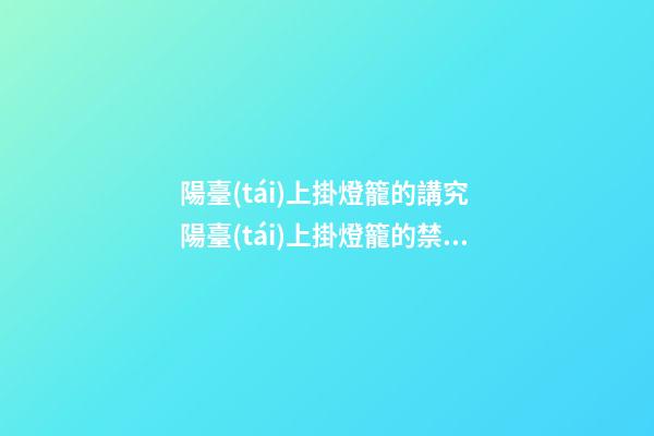 陽臺(tái)上掛燈籠的講究 陽臺(tái)上掛燈籠的禁忌